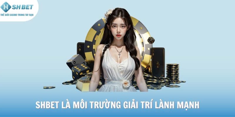 SHBET là môi trường giải trí lành mạnh