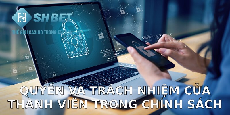 Quyền và trách nhiệm của thành viên trong chính sách bảo mật SHBET